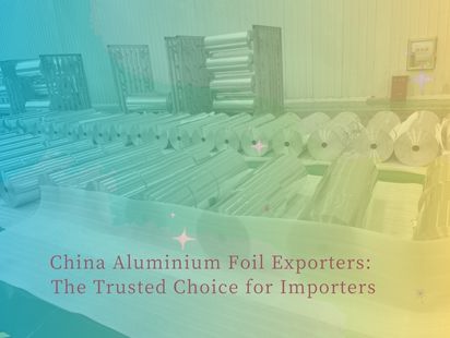 china aluminium foil exporters the trusted choice for importers